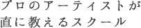 プロのアーティストが直に教えるスクール